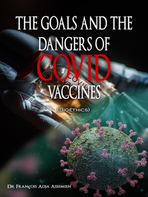 cover image of THE GOALS AND THE DANGERS OF COVID VACCINES (Bioéthics)